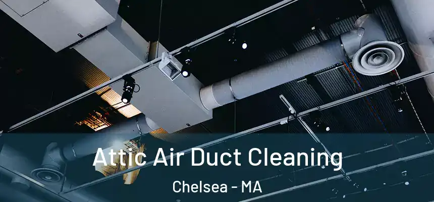  Attic Air Duct Cleaning Chelsea - MA