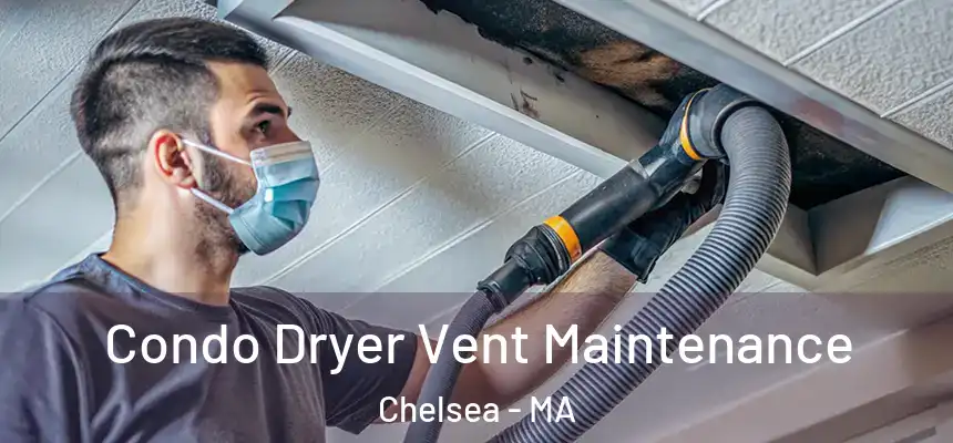 Condo Dryer Vent Maintenance Chelsea - MA