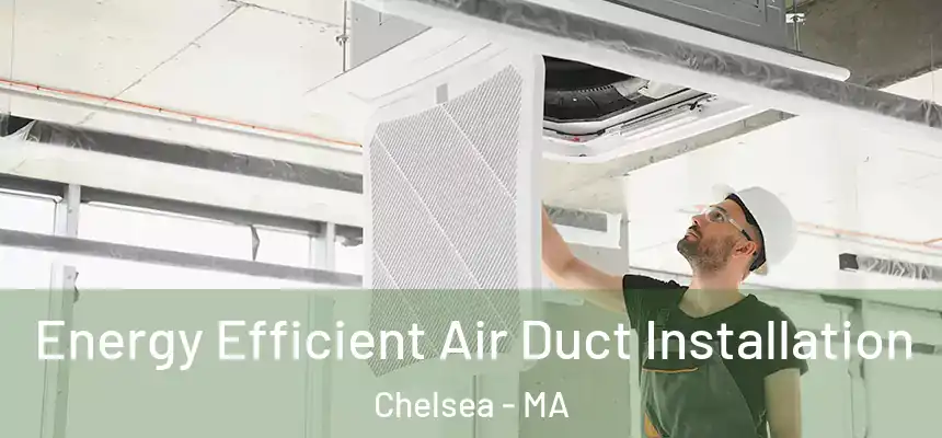  Energy Efficient Air Duct Installation Chelsea - MA