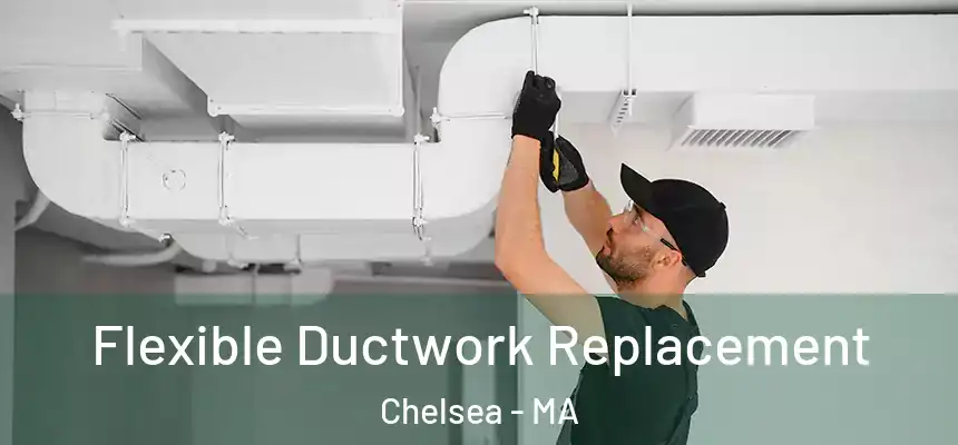 Flexible Ductwork Replacement Chelsea - MA